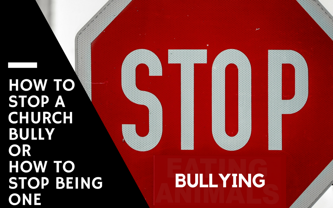 How to Recognize a Church Bully or How to Stop Being One